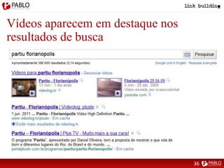 Vídeos aparecem em destaque nos
resultados de busca
36
 