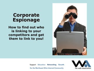 Corporate Espionage How to find out who is linking to your competitors and get them to link to you! 