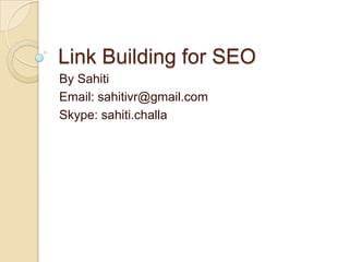 Link Building for SEO By Sahiti Email: sahitivr@gmail.com Skype: sahiti.challa 