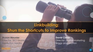Linkbuilding:
Shun the Shortcuts to Improve Rankings
Bryson Meunier
Director, SEO Strategy
Resolution Media

David Cluka
Director, Digital Marketing
Briggs and Stratton
1

 