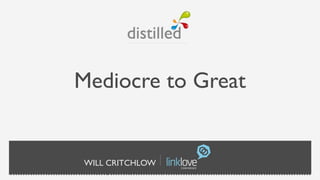 Mediocre to Great


WILL CRITCHLOW
 
