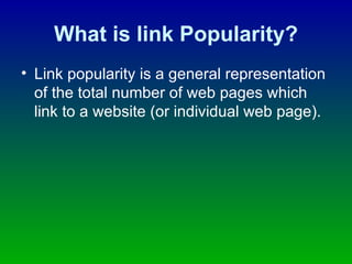 What is link Popularity? Link popularity is a general representation of the total number of web pages which link to a website (or individual web page). 
