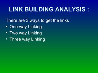 LINK BUILDING ANALYSIS : There are 3 ways to get the links One way Linking Two way Linking Three way Linking 