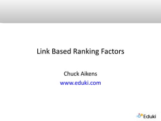 Link Based Ranking Factors Chuck Aikens www.eduki.com 