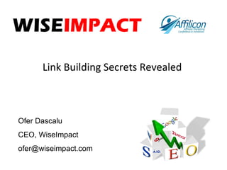 Link Building Secrets Revealed  Ofer Dascalu CEO, WiseImpact [email_address] 