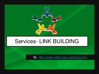 Services- LINK BUILDING

      By http://www.indian-seo-company.com
 
