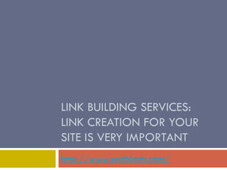 LINK BUILDING SERVICES:
LINK CREATION FOR YOUR
SITE IS VERY IMPORTANT
http://www.seoblasts.com/
 