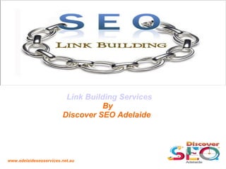 www.adelaideseoservices.net.au
Link Building Services
By
Discover SEO Adelaide
 