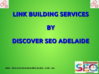 LINK BUILDING SERVICESLINK BUILDING SERVICES
BYBY
DISCOVER SEO ADELAIDEDISCOVER SEO ADELAIDE
www.discoverseoadelaide.com.au
 