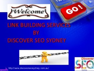 LINK BUILDING SERVICESLINK BUILDING SERVICES
BYBY
DISCOVER SEO SYDNEYDISCOVER SEO SYDNEY
http://www.discoverseosydney.com.au/
 