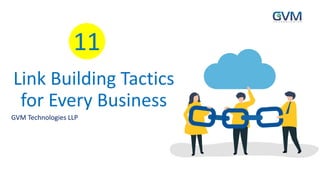Link Building Tactics
for Every Business
GVM Technologies LLP
11
 