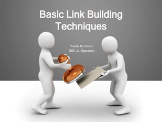 Basic Link Building
   Techniques
       Yvette M. Divino
      SEO Jr. Specialist
 