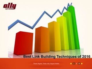Think Digital, Think Ally Digital Media 1 of 22
Best Link Building Techniques of 2016
 