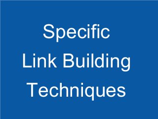Specific
Link Building
Techniques
12

 