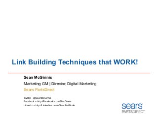 Link Building Techniques that WORK!
Sean McGinnis
Marketing GM | Director, Digital Marketing
Sears PartsDirect
Twitter - @...
