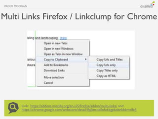 PADDY MOOGAN



Multi Links Firefox / Linkclump for Chrome




         Link: https://addons.mozilla.org/en-US/firefox/add...
