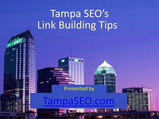 Tampa SEO’s
Link Building Tips




      Presented by

 TampaSEO.com
 