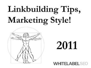 Linkbuilding Tips, Marketing Style! 2011 