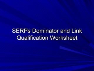 SERPs Dominator and Link Qualification Worksheet 