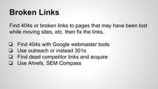 Broken Links
Find 404s or broken links to pages that may have been lost
while moving sites, etc. then fix the links.
❏ Fin...