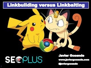 1
Linkbuilding versus Linkbaiting
Javier Gosende
www.javiergosende.com
@javiergosende
 