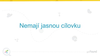 Nemají jasnou cílovku
 