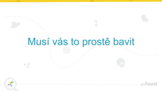 Musí vás to prostě bavit
 