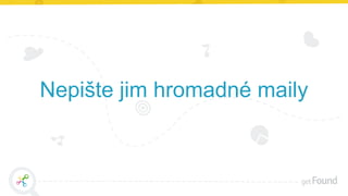 Nepište jim hromadné maily
 