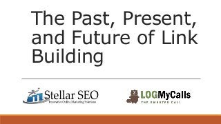 The Past, Present, 
and Future of Link 
Building 
 
