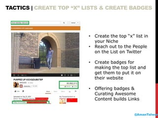 TACTICS | CREATE TOP “X” LISTS & CREATE BADGES
• Create the top “x” list in
your Niche
• Reach out to the People
on the Li...