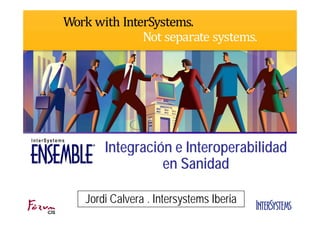 Integración e Interoperabilidad
              en Sanidad

Jordi Calvera . Intersystems Iberia
 