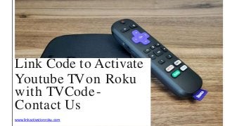 Link Code to Activate
Youtube TVon Roku
with TVCode-
Contact Us
www.linkactivationroku.com
 
