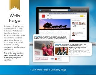 Wells 
Fargo 
Instead of sharing every 
update with all of their 
followers, Wells Fargo 
targets updates by 
location to ...