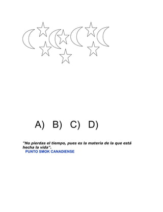A) B) C) D)
"No pierdas el tiempo, pues es la materia de la que está
hecha la vida".
 PUNTO SMOK CANADIENSE
 