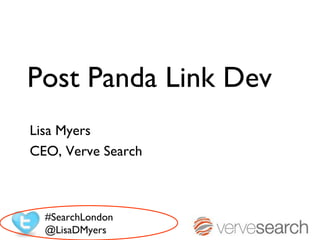 Post Panda Link Dev
Lisa Myers
CEO, Verve Search



  #SearchLondon
  @LisaDMyers
 