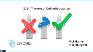 2014. The year of Online Reputation

Nick Garner
CEO 90 Digital

 