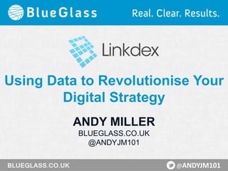 Using Data to Revolutionise Your
Digital Strategy
ANDY MILLER
BLUEGLASS.CO.UK
@ANDYJM101
@ANDYJM101

 