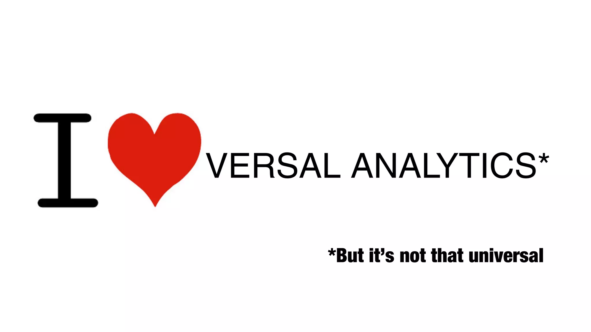 UNIVERSAL ANALYTICS*
*But it’s not that universal

 