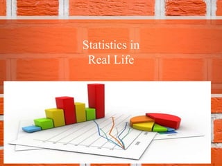Statistics in
Real Life
 