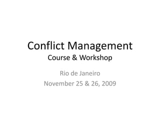 Conflict ManagementCourse & Workshop Rio de Janeiro November 25 & 26, 2009 