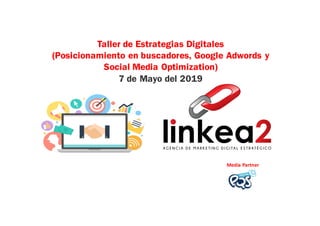 Taller de Estrategias Digitales
(Posicionamiento en buscadores, Google Adwords y
Social Media Optimization)
7 de Mayo del 2019
Media	Partner
 