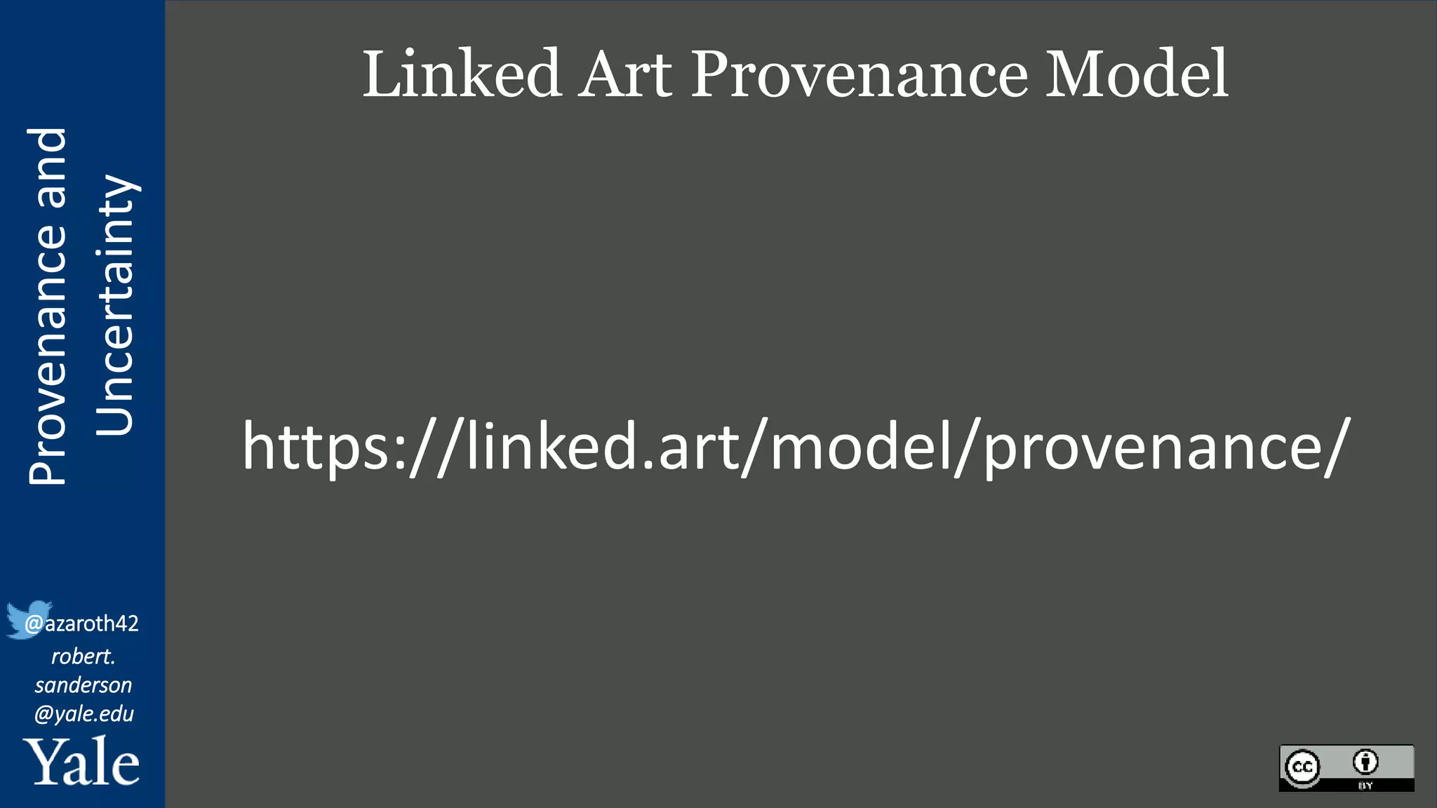 Provenance
and
Uncertainty
@azaroth42
robert.
sanderson
@yale.edu
Linked Art Provenance Model
https://linked.art/model/provenance/
 