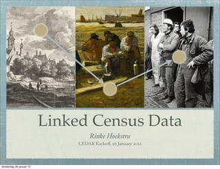 Linked Census Data
                                    Rinke Hoekstra
                               CEDAR Kickoﬀ, 26 January 2012




donderdag 26 januari 12
 