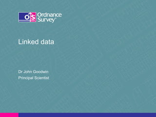 Linked data
Dr John Goodwin
Principal Scientist
 