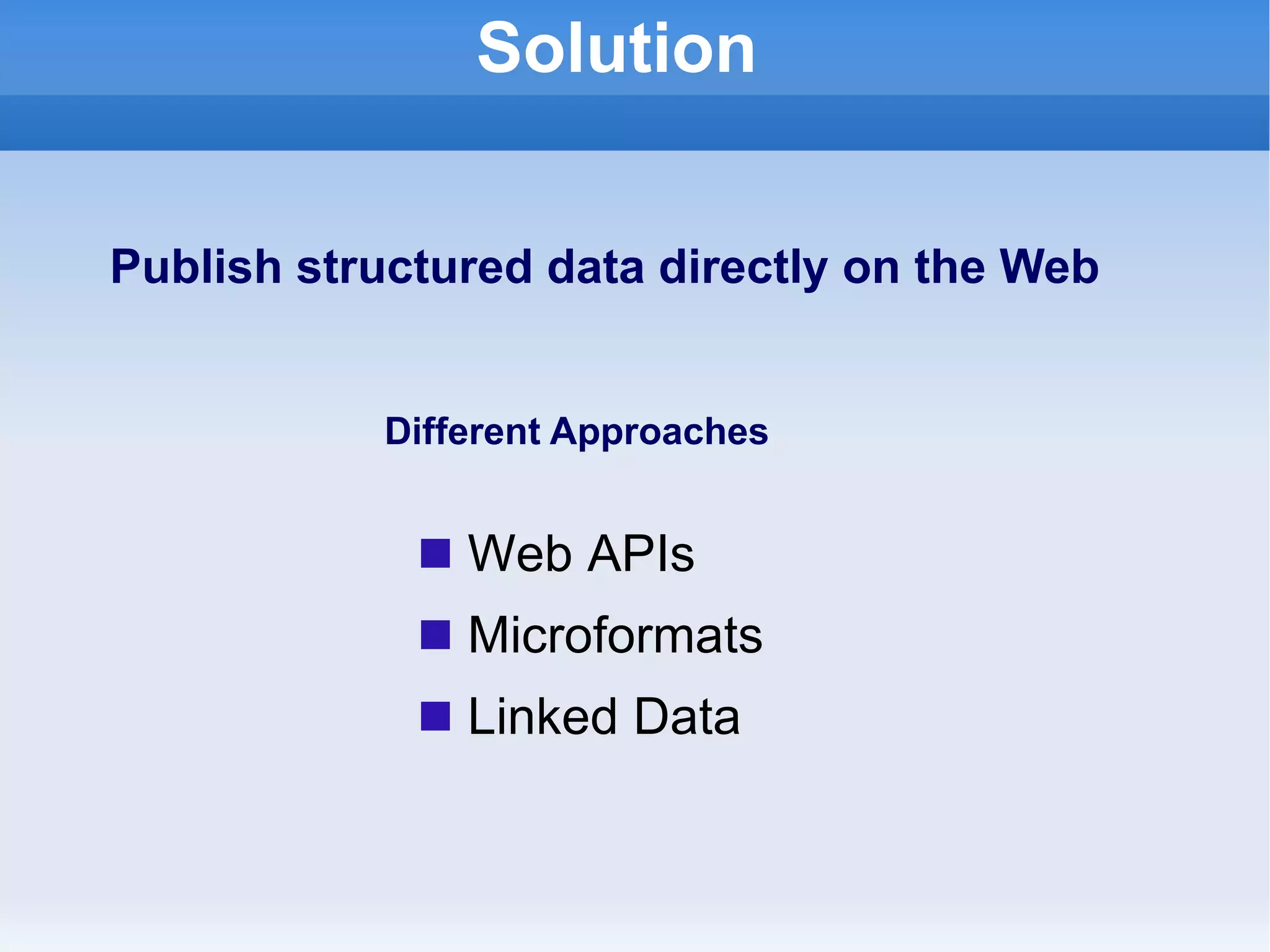Solution Web APIs Microformats Linked Data Publish structured data directly on the Web Different Approaches  