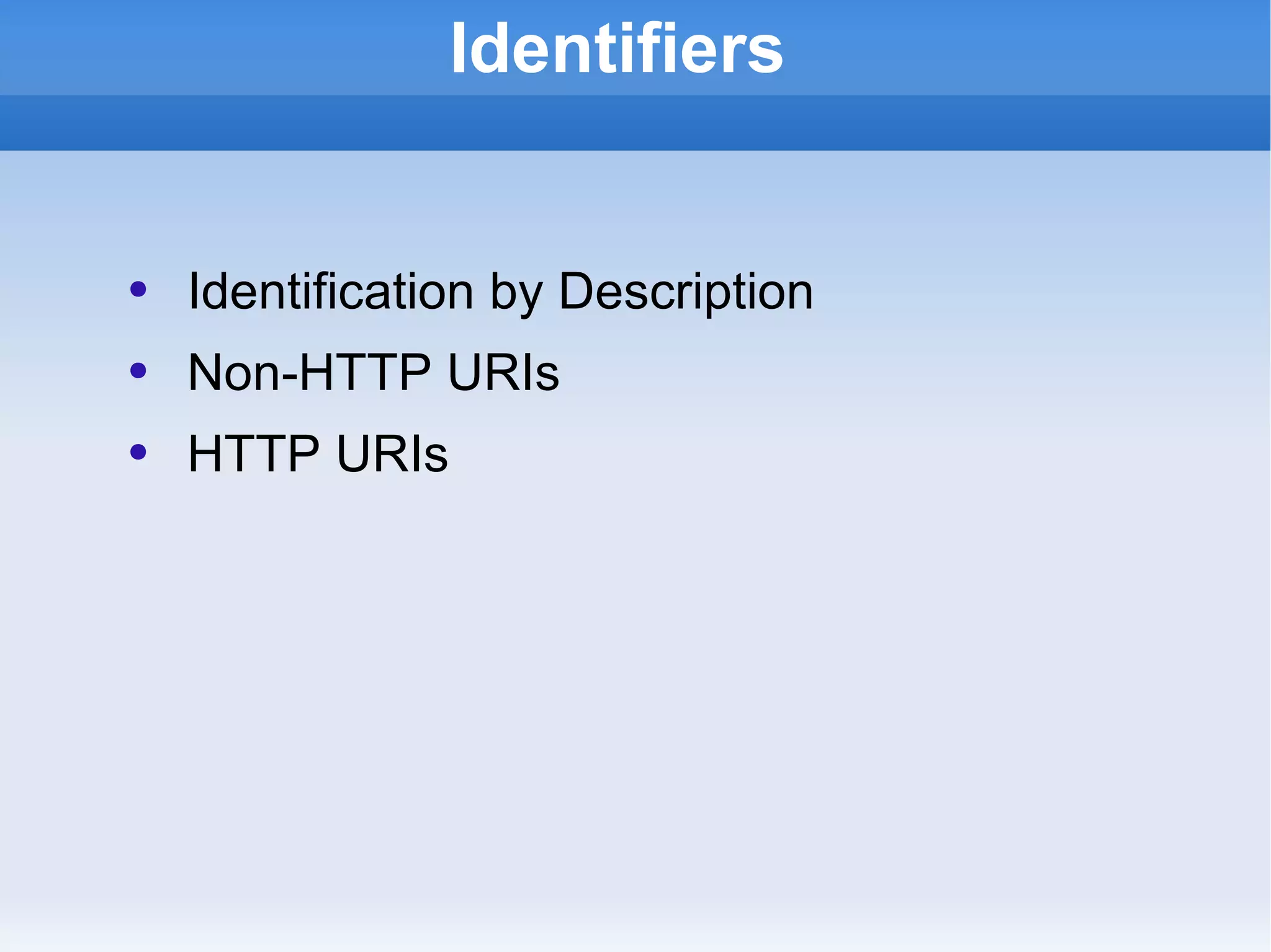 Identifiers Identification by Description Non-HTTP URIs HTTP URIs 