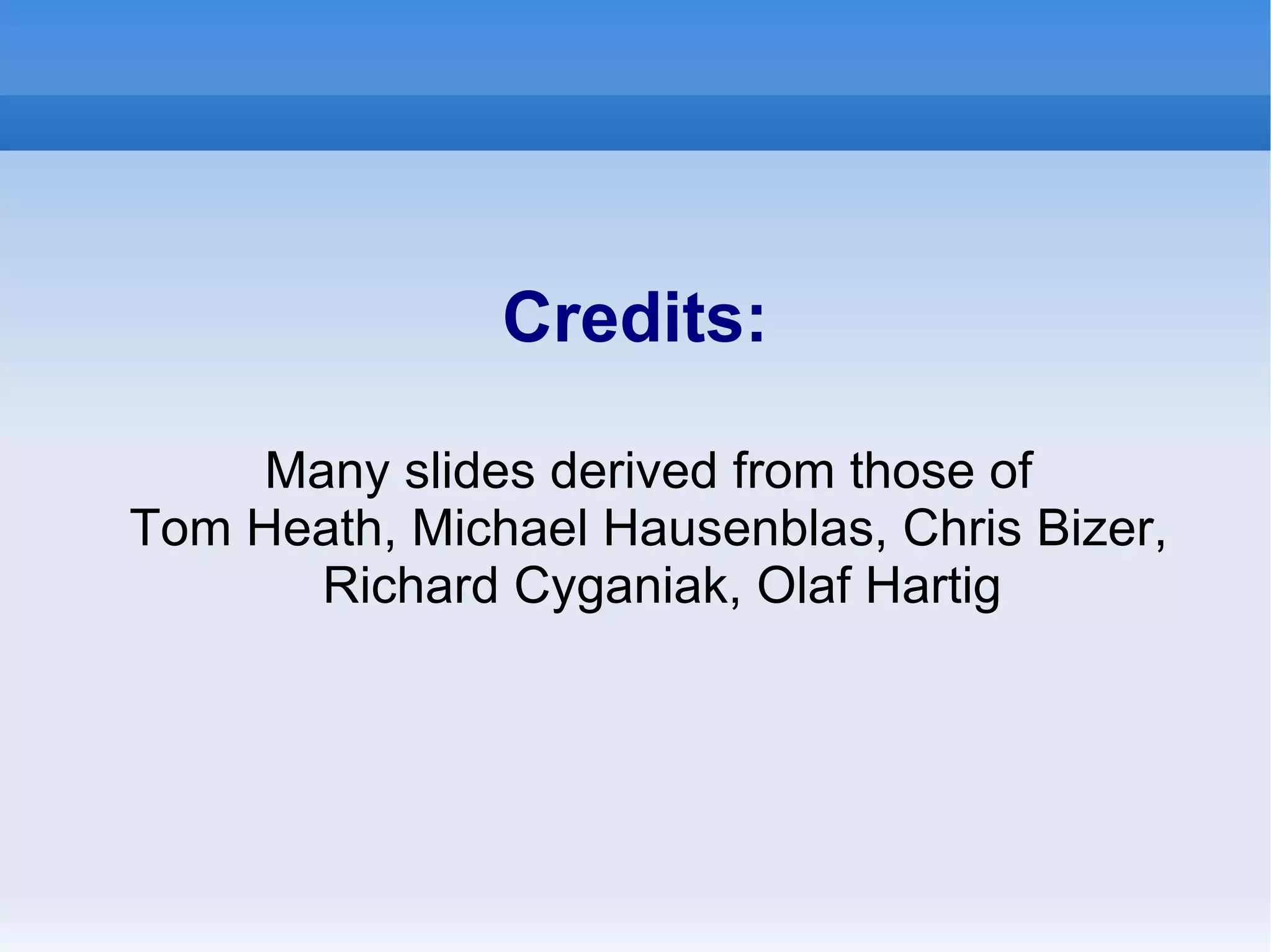 Credits: Many slides derived from those of Tom Heath, Michael Hausenblas, Chris Bizer, Richard Cyganiak, Olaf Hartig 
