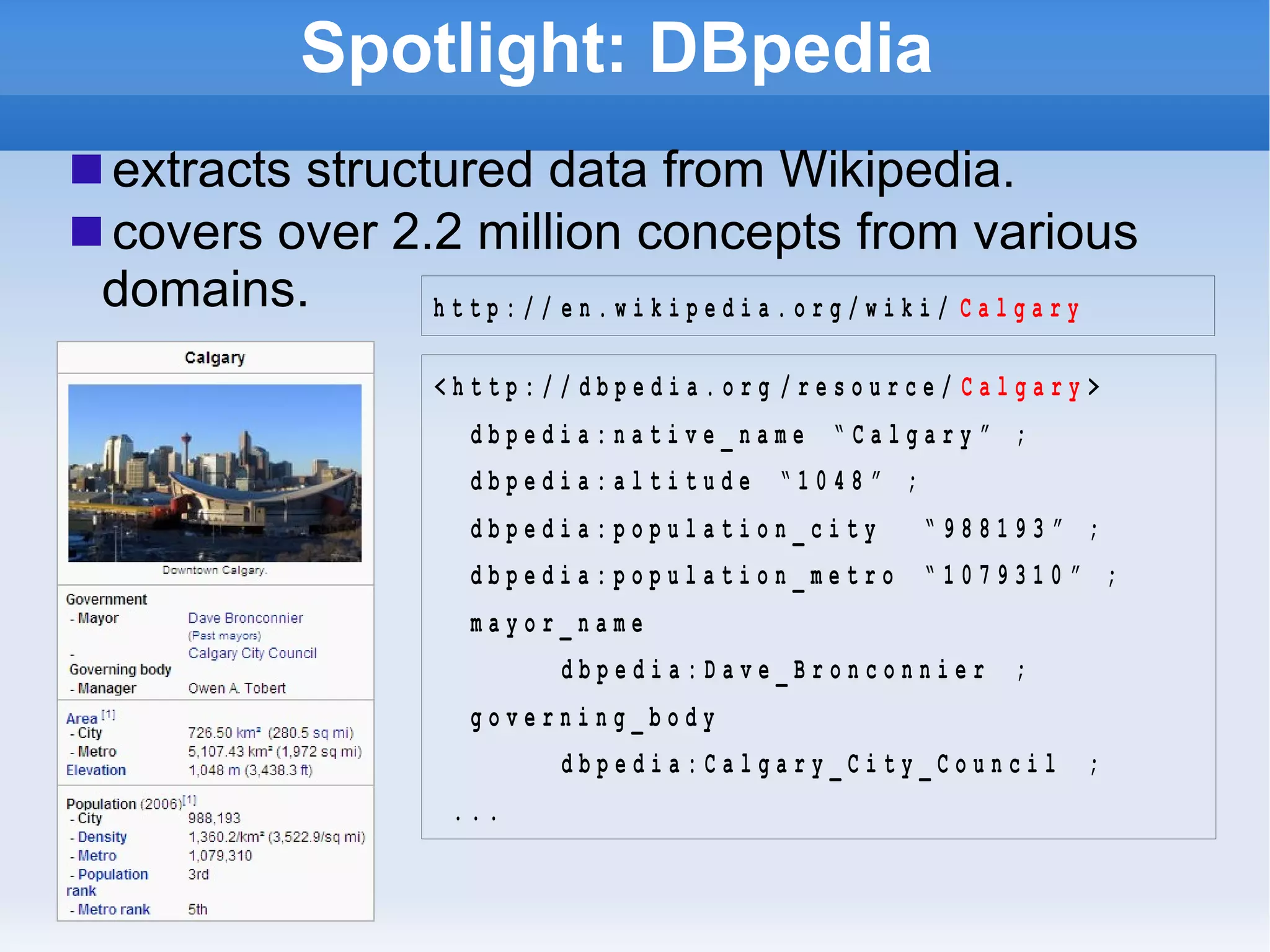 Spotlight: DBpedia extracts structured data from Wikipedia. covers over 2.2 million concepts from various domains. 