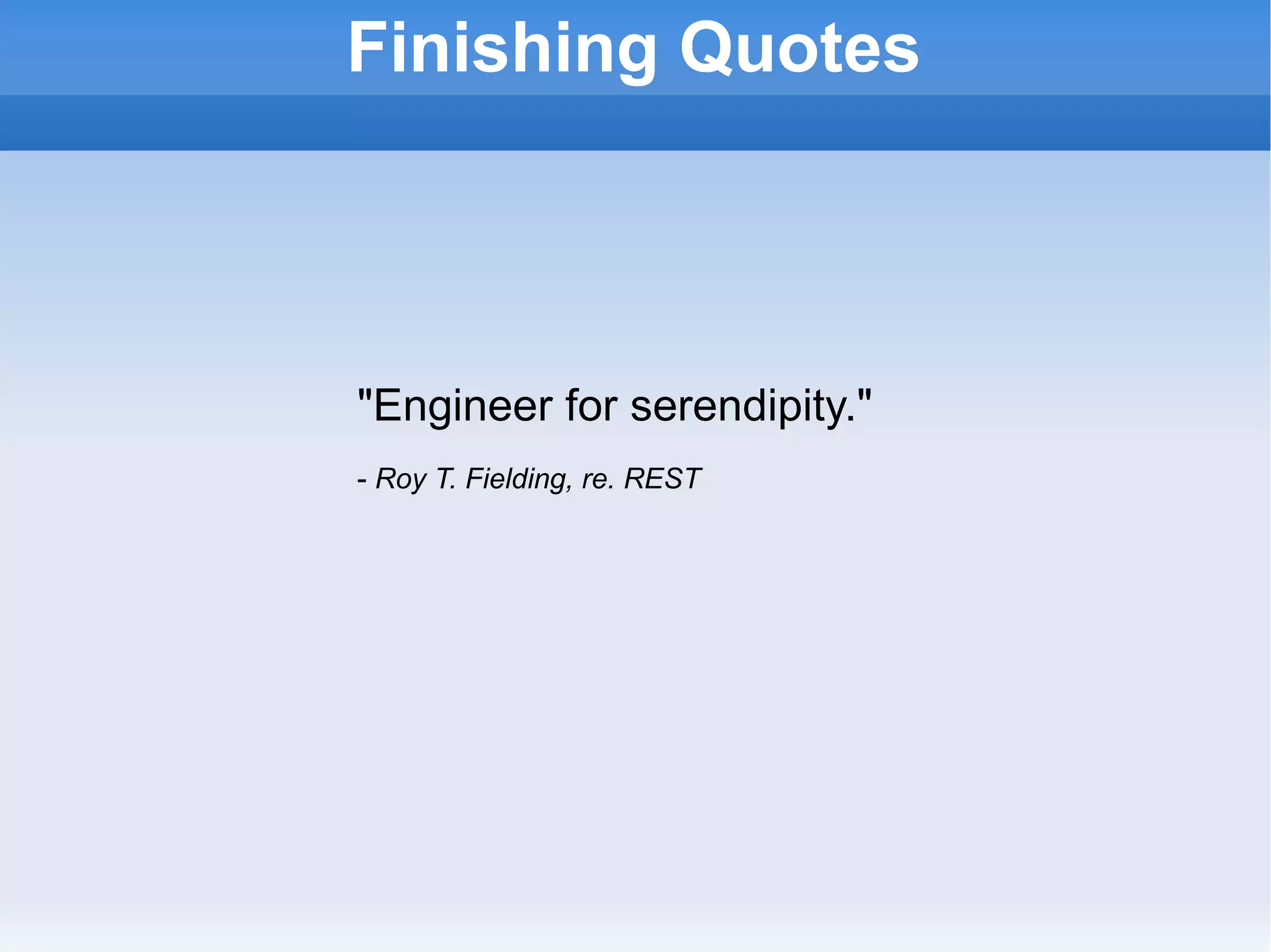 &quot;Engineer for serendipity.&quot; -  Roy T. Fielding, re. REST Finishing Quotes 