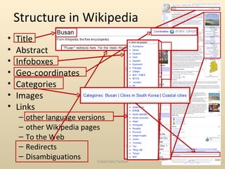Structure in Wikipedia <ul><li>Title </li></ul><ul><li>Abstract </li></ul><ul><li>Infoboxes </li></ul><ul><li>Geo-coordina...
